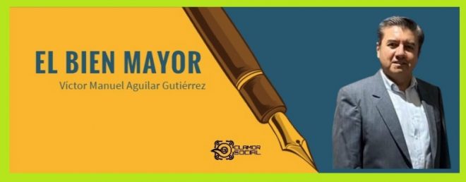 EL BIEN MAYOR ... Opinión de Vícto Manuel Aguilar Gutiérrez
